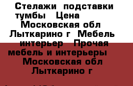 Стелажи, подставки тумбы › Цена ­ 3 000 - Московская обл., Лыткарино г. Мебель, интерьер » Прочая мебель и интерьеры   . Московская обл.,Лыткарино г.